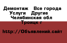 Демонтаж - Все города Услуги » Другие   . Челябинская обл.,Троицк г.